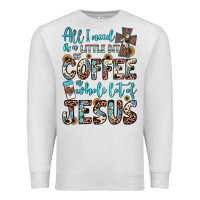 All I Need Is A Little Bit Of Coffee And O Whole Lot Of Jesus Premium Sweatshirt | Teevron