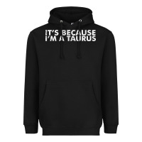 Because I'm A Taurus Zodiac Sign Funny Horoscope Humor Gifts Heavyweight Hoodie | Teevron