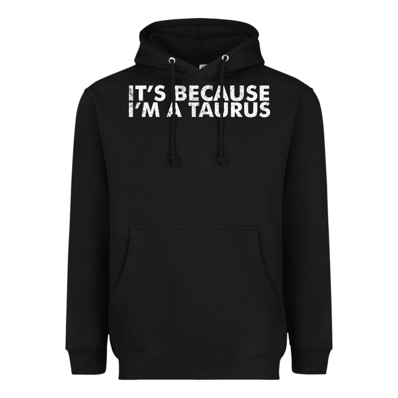 Because I'm A Taurus Zodiac Sign Funny Horoscope Humor Gifts Heavyweight Hoodie by linhVisuals | Teevron