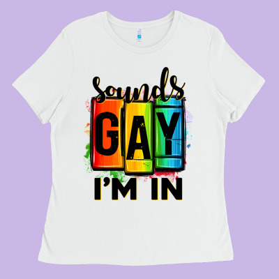 Sounds Gay I'm In Ladies Tee Designed By Oliviacreatesart