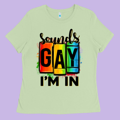 Sounds Gay I'm In Ladies Tee Designed By Oliviacreatesart