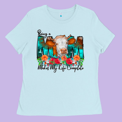 Being A Mom Makes My Life Complete Ladies Tee Designed By Cowcowdesign