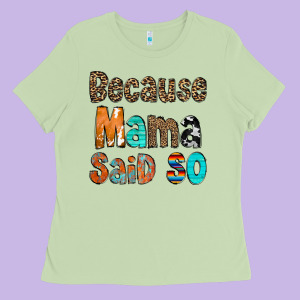 Because Mama Said So Ladies Tee Designed By Cowcowdesign