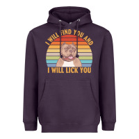 I Will Find You And I Will Lick You T  Shirt I Will Find You And I Wil Heavyweight Hoodie | Teevron