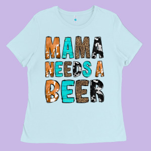 Mama Needs A Beer Ladies Tee Designed By Cowcowdesign