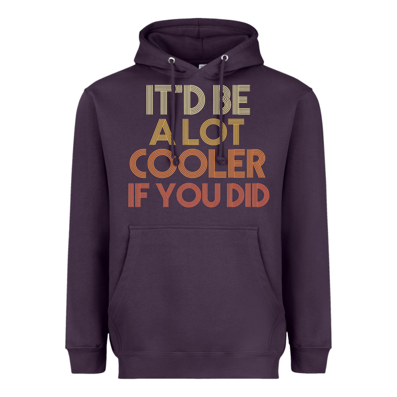 It'd Be A Lot Cooler If You Did Premium T Shirt Heavyweight Hoodie by linhVisuals | Teevron