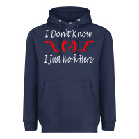 I Don't Know I Just Work Here     T Shirt Heavyweight Hoodie | Teevron