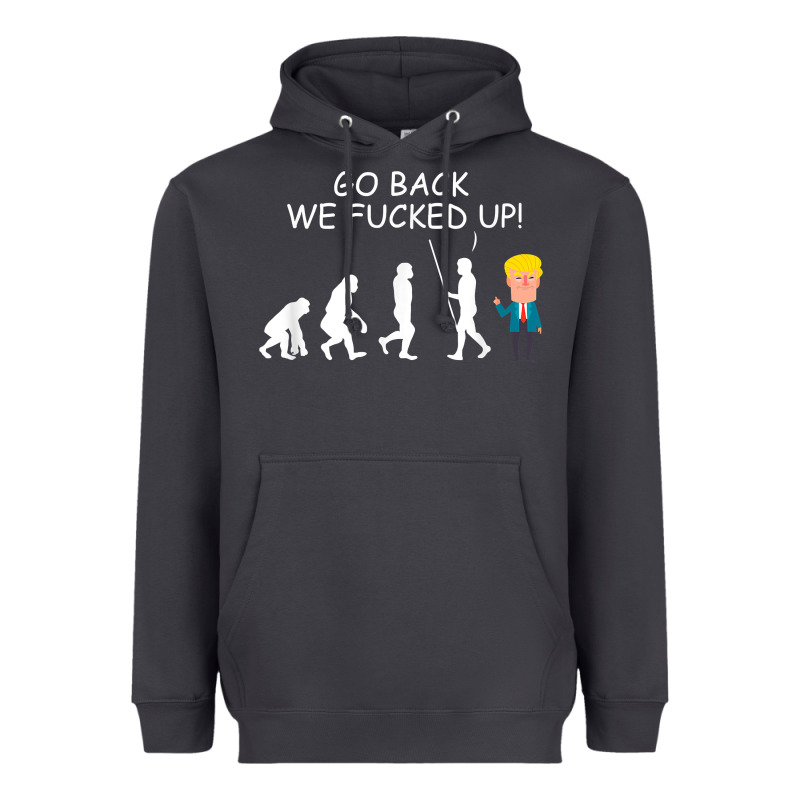Go Back We Fucked Up Funny Anti Trump 2020 Election Apparel T Shirt Heavyweight Hoodie by linhVisuals | Teevron