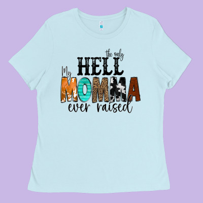 The Only Hell My Momma Ever Raised Ladies Tee Designed By Cowcowdesign