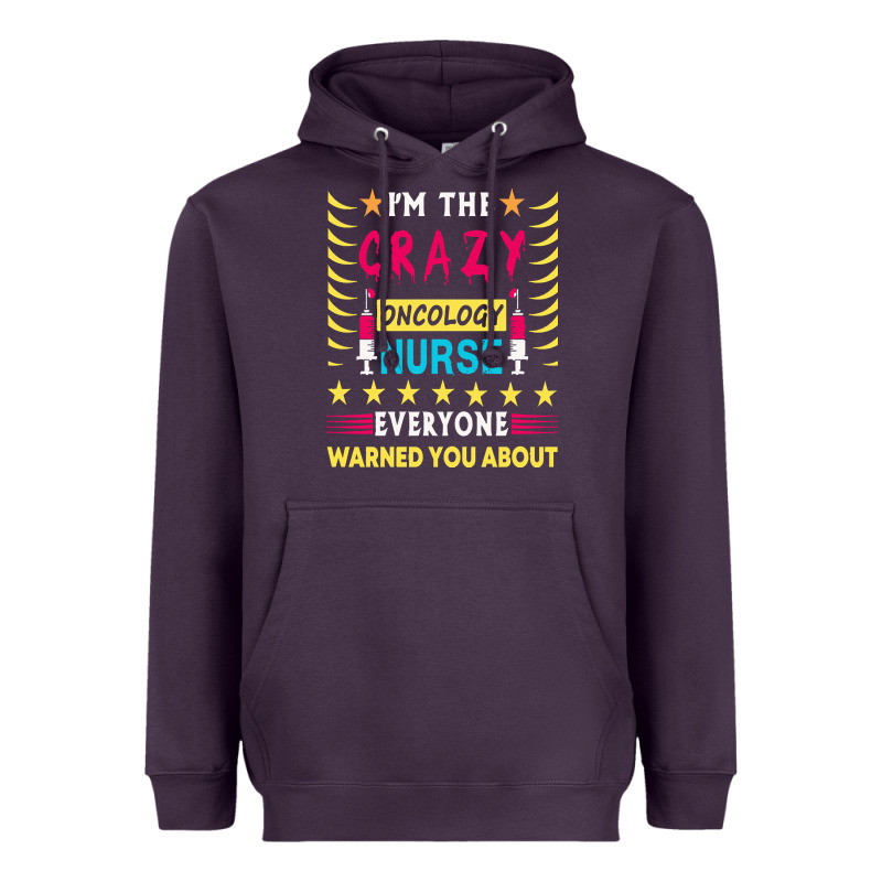 Oncology Nurse T  Shirt I'm The Crazy Oncology Nurse T  Shirt Heavyweight Hoodie by linhVisuals | Teevron
