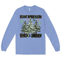Colony Blue I Like Them Real Thick And Sprucy Long Sleeve Tee - FaDigitalArtStudio