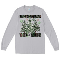Moon Dust I Like Them Real Thick And Sprucy Long Sleeve Tee - FaDigitalArtStudio