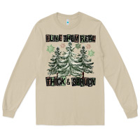 I Like Them Real Thick And Sprucy Long Sleeve Tee | Teevron
