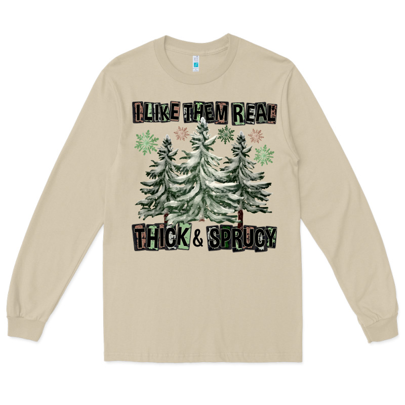 I Like Them Real Thick And Sprucy Long Sleeve Tee by FaDigitalArtStudio | Teevron