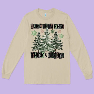 I Like Them Real Thick And Sprucy Long Sleeve Tee Designed By Fadigitalartstudio