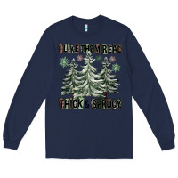 Navy I Like Them Real Thick And Sprucy Long Sleeve Tee - FaDigitalArtStudio