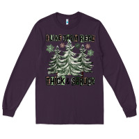 Plum I Like Them Real Thick And Sprucy Long Sleeve Tee - FaDigitalArtStudio