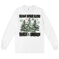 White I Like Them Real Thick And Sprucy Long Sleeve Tee - FaDigitalArtStudio