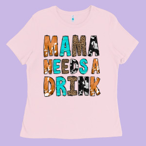 Mama Needs A Drink Ladies Tee Designed By Cowcowdesign