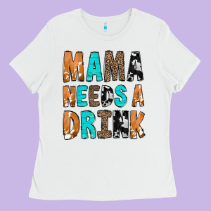 Mama Needs A Drink Ladies Tee Designed By Cowcowdesign