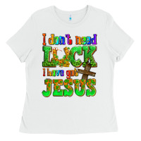 St. Patrick's I Dont Need Luck I Have Got Jesus Ladies Tee | Teevron
