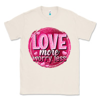 Natural Love more worry less Valentine's Day Classic Tee - HowdyJamesFarm