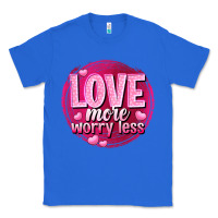 True Royal Love more worry less Valentine's Day Classic Tee - HowdyJamesFarm