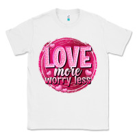 White Love more worry less Valentine's Day Classic Tee - HowdyJamesFarm