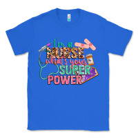 True Royal I'm a Nurse what's your superpower Classic Tee - CowGirlArtShop