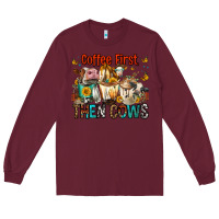 Burgundy Coffee First Then Cows Long Sleeve Tee - FaDigitalArtStudio