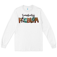 White Somebody's Problem Long Sleeve Tee - FaDigitalArtStudio