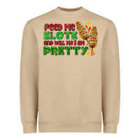 Feed Me Elote And Tell Me I Am Pretty Heavyweight Sweatshirt | Teevron