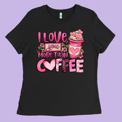 I Love You More Than Coffee Valentines Day Ladies Tee Designed By Oliviacreatesart