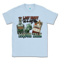 Dusty Blue Last night we let the liquor talk Cowboy Classic Tee - HowdyJamesFarm
