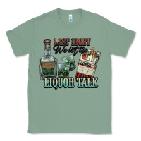 Sage Last night we let the liquor talk Cowboy Classic Tee - HowdyJamesFarm