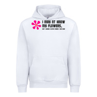 White i may not know my flowers  t shirt Urban Hoodie - SnappyArt