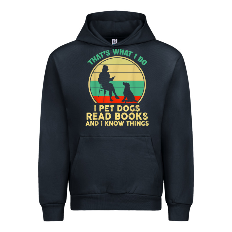 That What I Do I Pet Dogs Read Books And I Know Things T Shirt Urban Hoodie by SnappyArt | Teevron