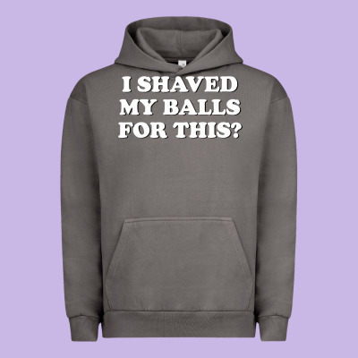 I Shaved My Balls For This The Urban Hoodie Designed By Snappyart