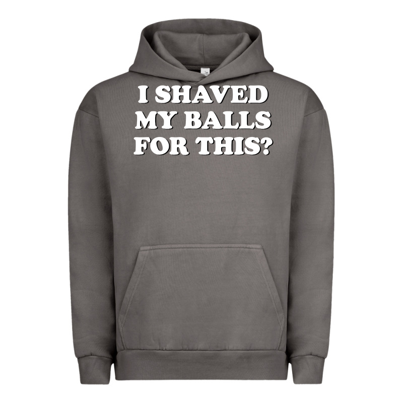 I Shaved My Balls For This The Urban Hoodie by SnappyArt | Teevron