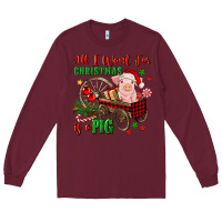 Burgundy all i want for christmas is a pig Long Sleeve Tee - FaDigitalArtStudio