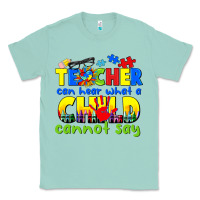 Seafoam teacher can hear what a child cannot say Classic Tee - CowGirlArtShop