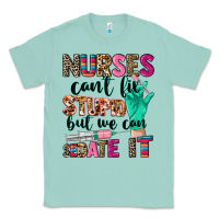 Seafoam Nurses can't fix stupid Classic Tee - CowGirlArtShop