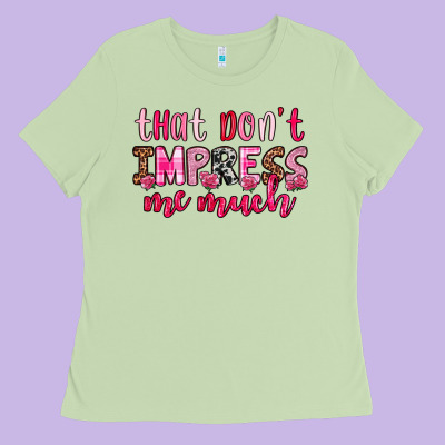 That Don T Impress Me Much Ladies Tee Designed By Oliviacreatesart