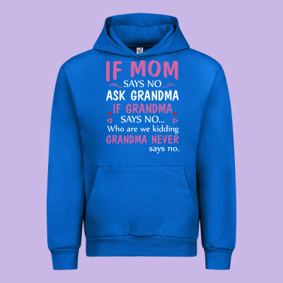 If Mom Says No Ask Grandma If Grandma Says No Urban Hoodie Designed By Artisfamous