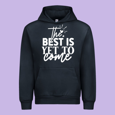 The Best Is Yet To Come Shirt Urban Hoodie Designed By Artisfamous