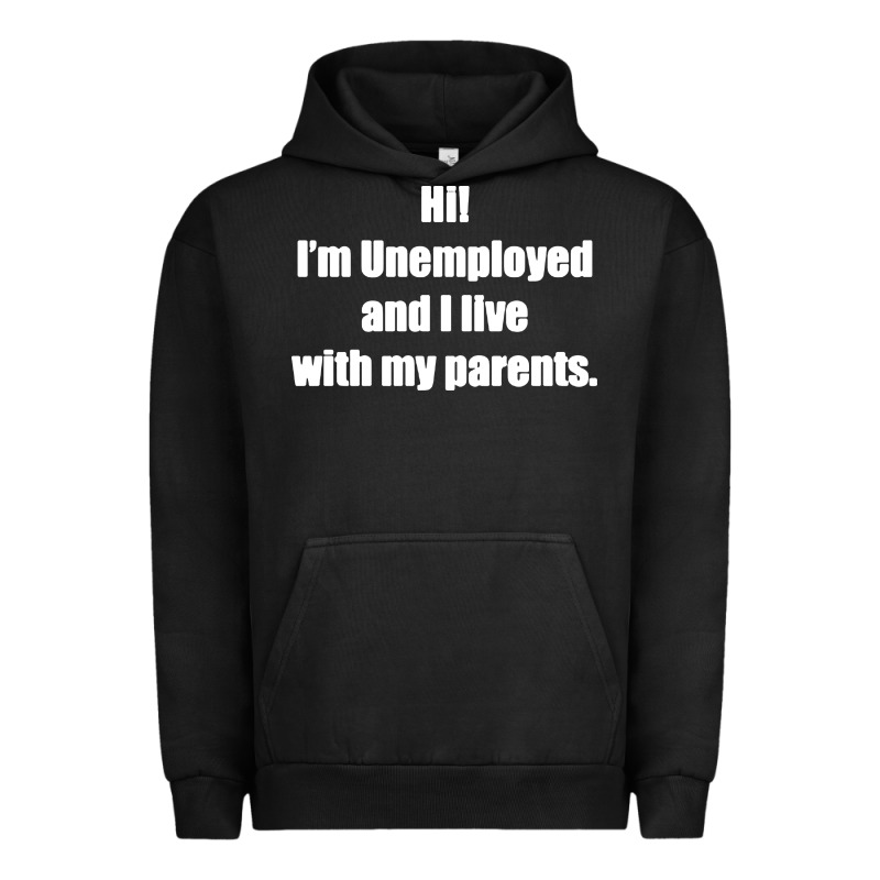 I'm Unemployed And I Live With My Parents Urban Hoodie by artisFamous | Teevron