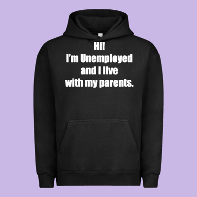 I'm Unemployed And I Live With My Parents Urban Hoodie Designed By Artisfamous