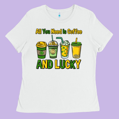 All You Need Is Coffee And Lucky St. Patrick's Ladies Tee Designed By Howdyjamesfarm