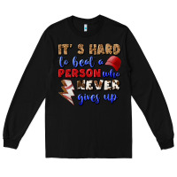 Black It's Hard To Beat A Person Who Never Gives Up Long Sleeve Tee - BundleAndBundleShop
