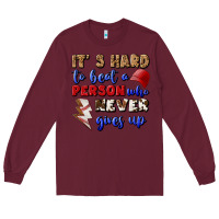 Burgundy It's Hard To Beat A Person Who Never Gives Up Long Sleeve Tee - BundleAndBundleShop
